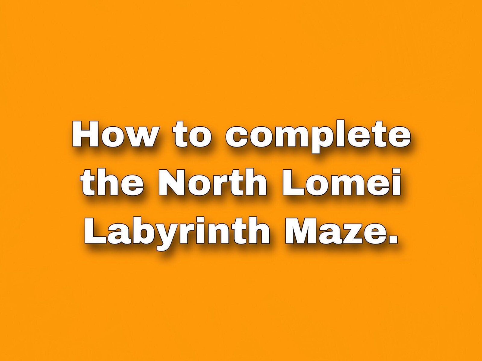 How to complete the north Lomei labyrinth maze.